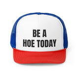 Be A Hoe Today Funny Trucker Hat- 4 Colors