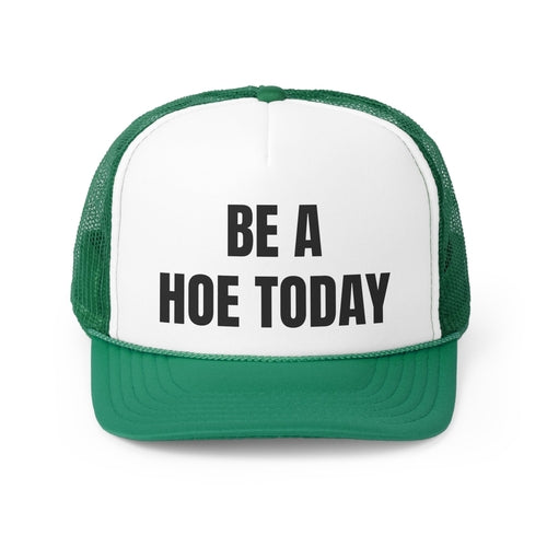 Be A Hoe Today Funny Trucker Hat- 4 Colors