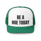 Be A Hoe Today Funny Trucker Hat- 4 Colors