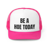 Be A Hoe Today Funny Trucker Hat- 4 Colors
