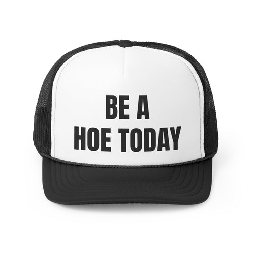 Be A Hoe Today Funny Trucker Hat- 4 Colors