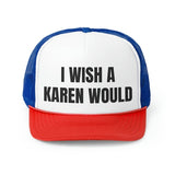 I Wish A Karen Would Funny Trucker Hat- 4 Colors