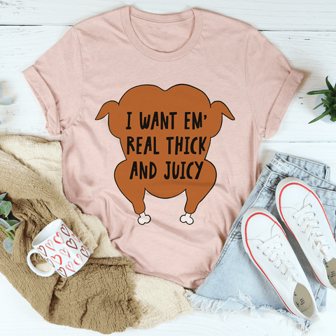 I Want Em' Real Thick and Juicy T-Shirt- 4 Colors