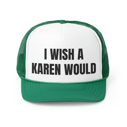 I Wish A Karen Would Funny Trucker Hat- 4 Colors