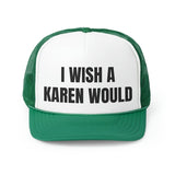 I Wish A Karen Would Funny Trucker Hat- 4 Colors