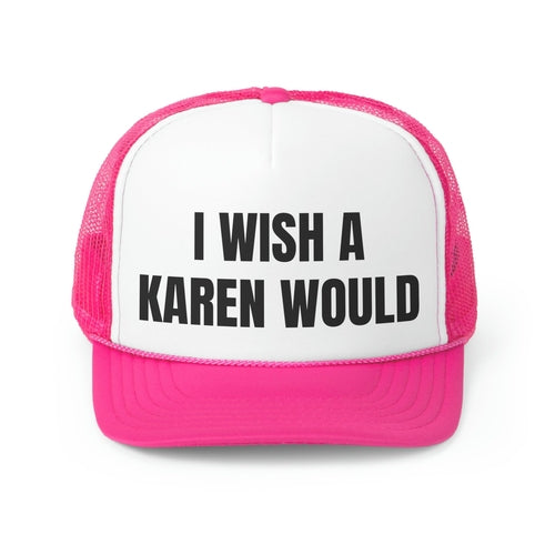 I Wish A Karen Would Funny Trucker Hat- 4 Colors