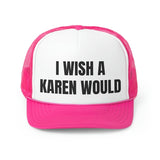I Wish A Karen Would Funny Trucker Hat- 4 Colors
