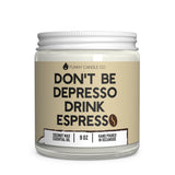 Don't Be Depresso, Drink Espresso Candle