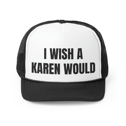 I Wish A Karen Would Funny Trucker Hat- 4 Colors