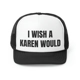 I Wish A Karen Would Funny Trucker Hat- 4 Colors