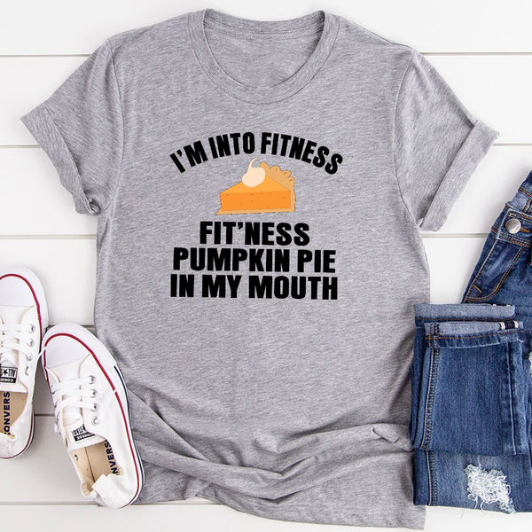 I'm Into Fitness... Fit'ness Pumpkin Pie in My Mouth T-Shirt- 3 Colors