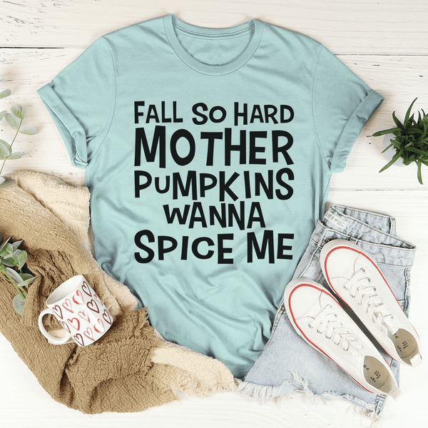 Fall So Hard Mother Pumpkins Wanna Spice Me T-Shirt- 4 Colors