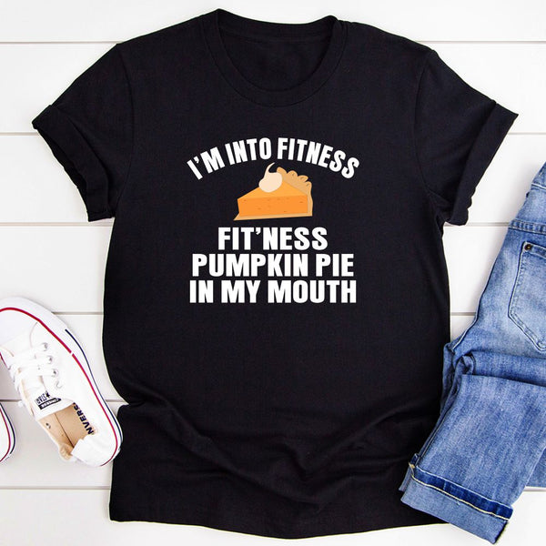 I'm Into Fitness... Fit'ness Pumpkin Pie in My Mouth T-Shirt- 3 Colors