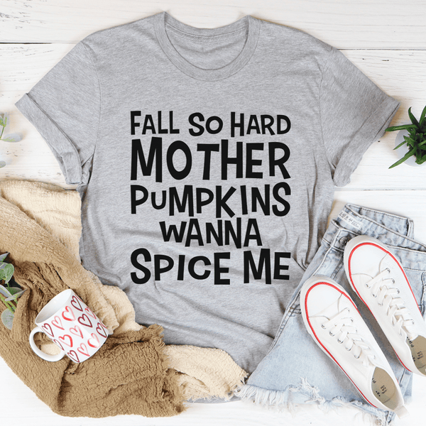 Fall So Hard Mother Pumpkins Wanna Spice Me T-Shirt- 4 Colors