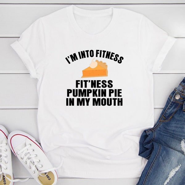 I'm Into Fitness... Fit'ness Pumpkin Pie in My Mouth T-Shirt- 3 Colors