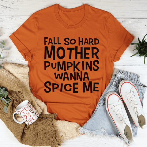 Fall So Hard Mother Pumpkins Wanna Spice Me T-Shirt- 4 Colors